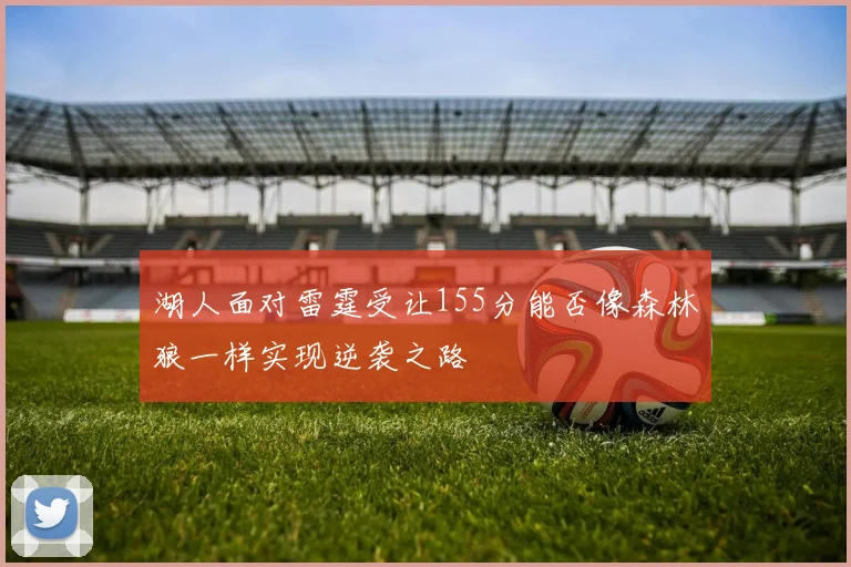 湖人面对雷霆受让155分能否像森林狼一样实现逆袭之路